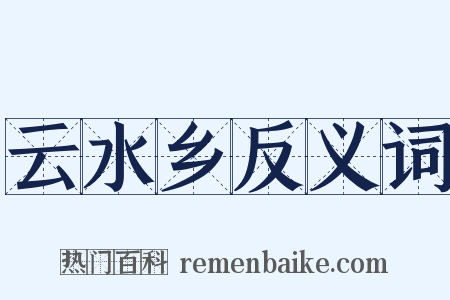 云水乡反义词是什么意思的图片
